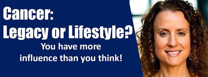 Cancer: Legacy or Lifestyle?